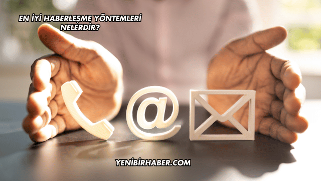 En İyi Haberleşme Yöntemleri Nelerdir?