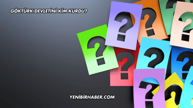 Göktürk Devletini Kim Kurdu?