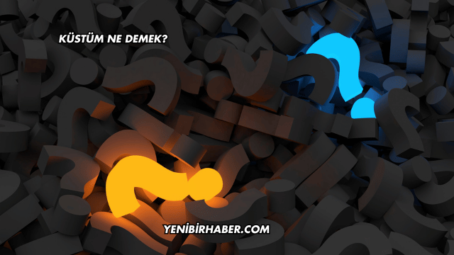 Küstüm Ne Demek?