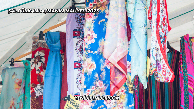 Şal Dükkanı Açmanın Maliyeti 2025
