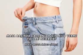 Masa Başında Çalışanlar İçin Kilo Verme Yolları Nelerdir?